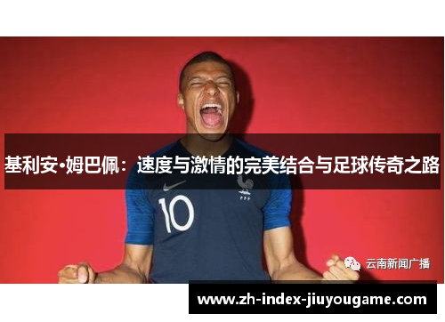 基利安·姆巴佩：速度与激情的完美结合与足球传奇之路